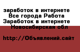  заработок в интернете - Все города Работа » Заработок в интернете   . Новосибирская обл.